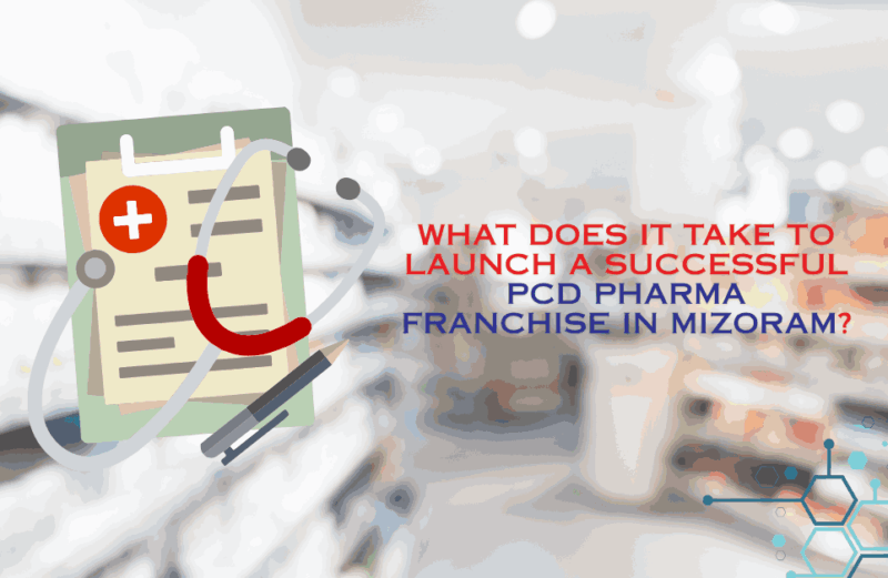 What Does It Take to Launch a Successful PCD Pharma Franchise in Mizoram